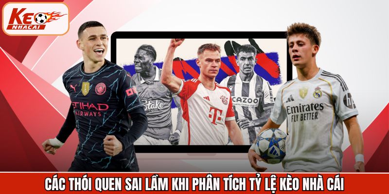 Các thói quen sai lầm khi phân tích tỷ lệ kèo nhà cái