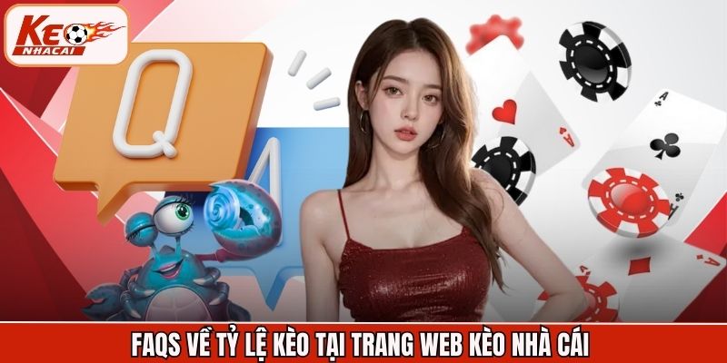 FAQs về tỷ lệ kèo tại trang web Kèo Nhà Cái 