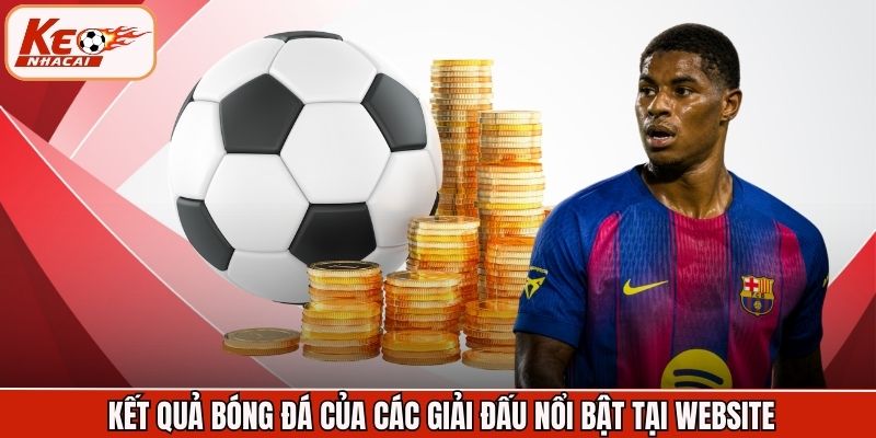 Kết quả bóng đá của các giải đấu nổi bật tại website