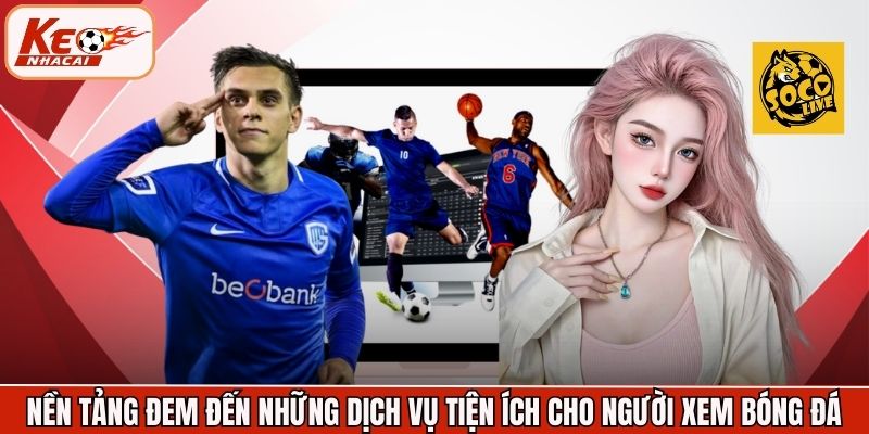 Nền tảng đem đến những dịch vụ tiện ích cho người xem bóng đá