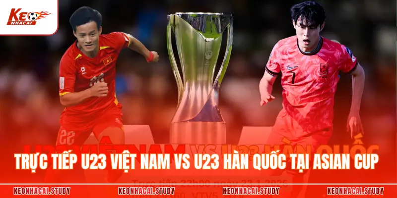 Trực Tiếp U23 Việt Nam Vs U23 Hàn Quốc Tại Asian Cup