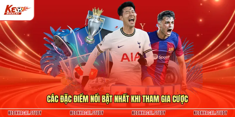Các đặc điểm nổi bật nhất khi tham gia cược