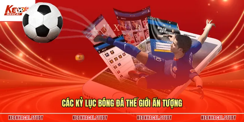 Các kỷ lục bóng đá thế giới ấn tượng