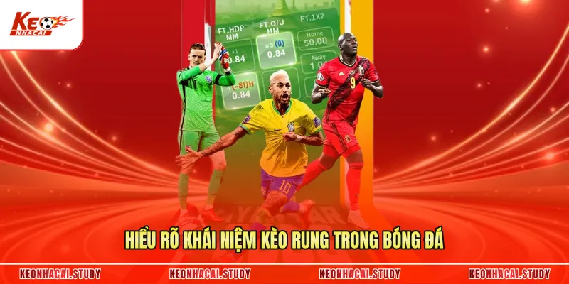 Hiểu rõ khái niệm kèo rung trong bóng đá