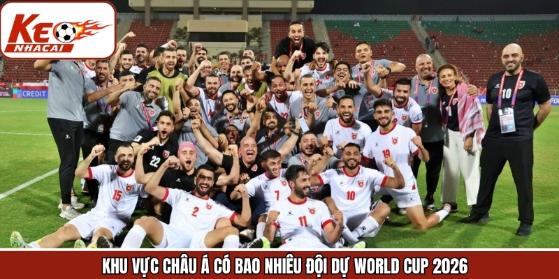 Tổng Hợp Khu Vực Châu Á Có Bao Nhiêu Đội Dự World Cup 2026