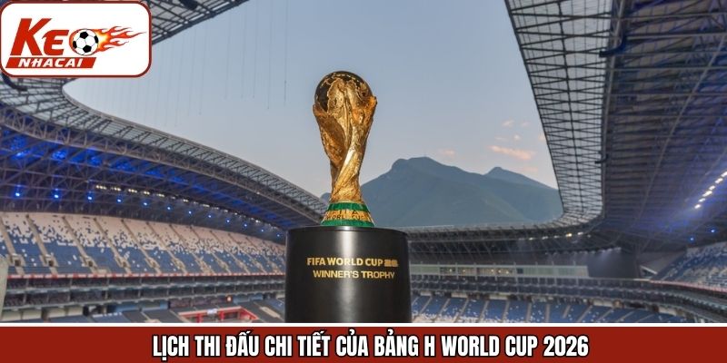 Lịch thi đấu chính thức của bảng H