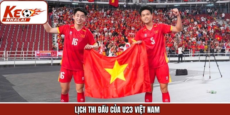 Lịch Thi Đấu Của U23 Việt Nam - Cập Nhật Tại Keonhacai