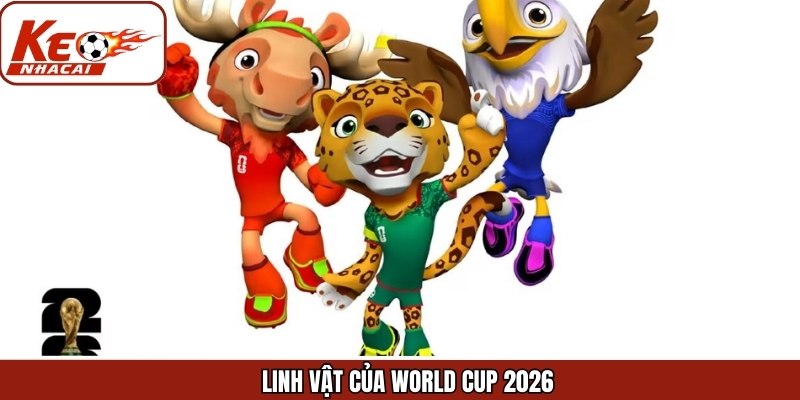 Linh Vật Của World Cup 2026 - Biểu Tượng Của Giải Đấu