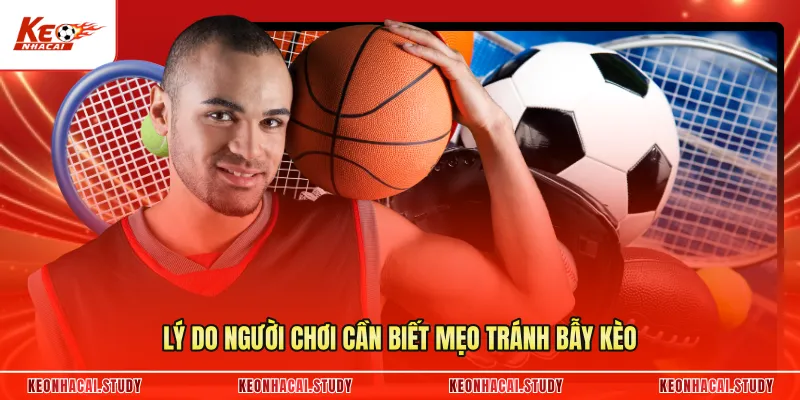 Lý do người chơi cần biết mẹo tránh bẫy kèo