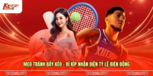 Mẹo Tránh Bẫy Kèo - Bí Kíp Nhận Diện Tỷ Lệ Biến Động