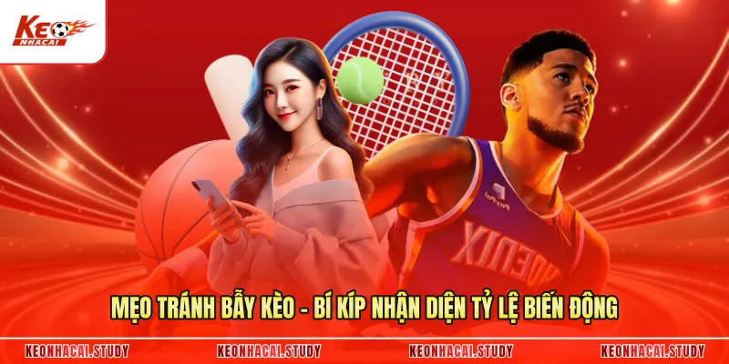 Mẹo Tránh Bẫy Kèo - Bí Kíp Nhận Diện Tỷ Lệ Biến Động