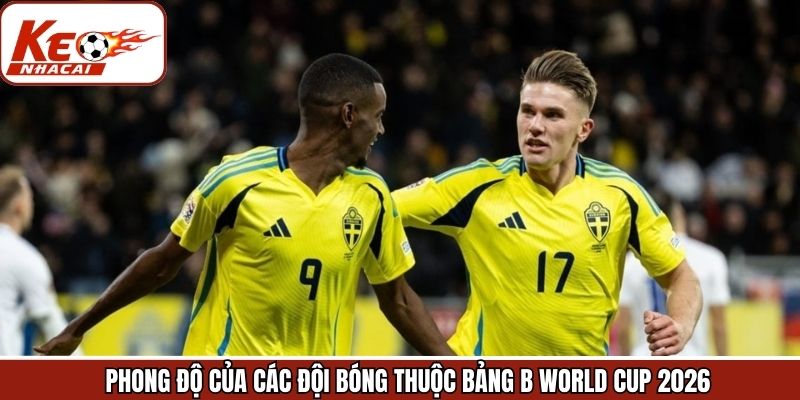 Phong độ hiện tại của các đội bảng B WC 2026