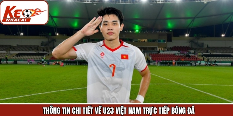 Toàn bộ thông tin U23 Việt Nam trực tiếp bóng đá tại Keonhacai