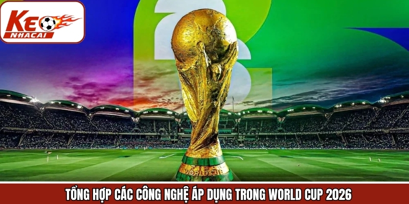 Những hệ thống hỗ trợ trọng tài tại giải đấu WC 2026