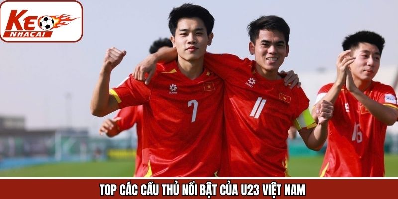 Danh sách các cầu thủ nổi bật của U23 Việt Nam