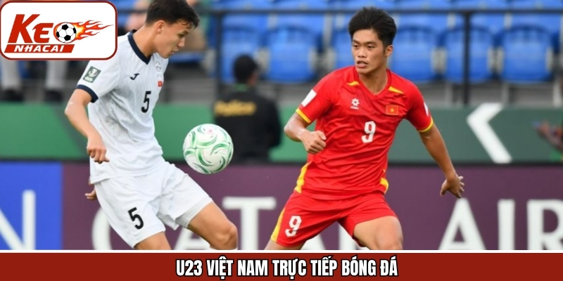 U23 Việt Nam Trực Tiếp Bóng Đá - Cập Nhật Nhanh Tại Keonhacai